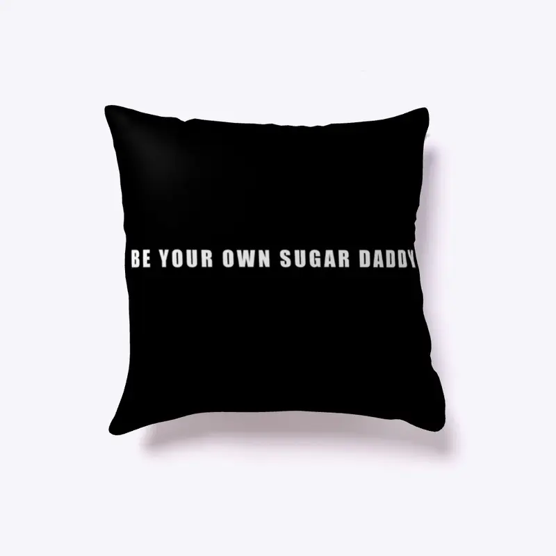 BE YOUR OWN SUGAR DADDY